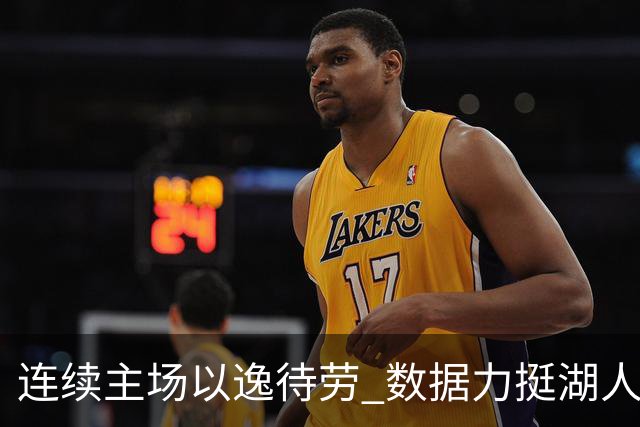 连续主场以逸待劳 数据力挺湖人拿下低迷苦主